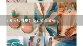 批发衣服哪里最便宜质量又好