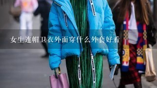 女生连帽卫衣外面穿什么外套好看