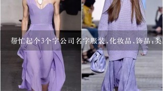 帮忙起个3个字公司名字服装,化妆品,饰品;类的