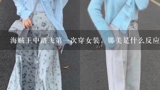 海贼王中路飞第1次穿女装，娜美是什么反应？