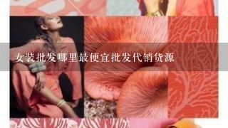 女装批发哪里最便宜批发代销货源