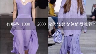 有哪些 1000 - 2000 元的轻奢女包值得推荐？