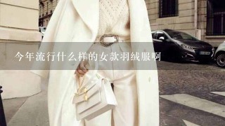 今年流行什么样的女款羽绒服啊