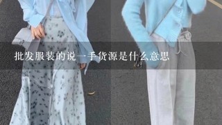 批发服装的说1手货源是什么意思