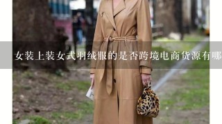 女装上装女式羽绒服的是否跨境电商货源有哪