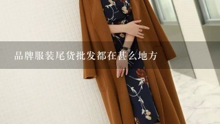 品牌服装尾货批发都在甚么地方