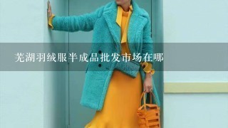 芜湖羽绒服半成品批发市场在哪