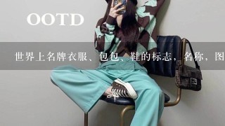 世界上名牌衣服、包包、鞋的标志，名称，图片最好也有