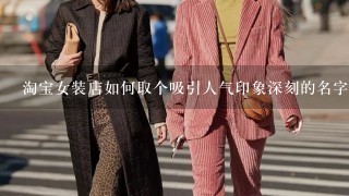 淘宝女装店如何取个吸引人气印象深刻的名字?