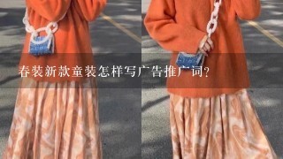 春装新款童装怎样写广告推广词？