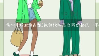 淘宝上Gucci(古驰)包包代购是官网价格的1半,可信吗？