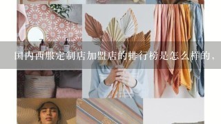 国内西服定制店加盟店的排行榜是怎么样的，