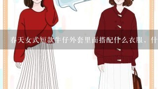 春天女式短款牛仔外套里面搭配什么衣服，什么样的、什么颜色的裤子!什么样的鞋?