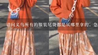 请问义乌所有的服装尾货都是从哪里拿的，急急急