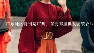 广东地区特别是广州、东莞哪里批发女装衣服最便宜最好（要全面的答案）