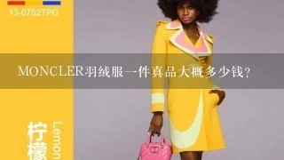 MONCLER羽绒服1件真品大概多少钱？