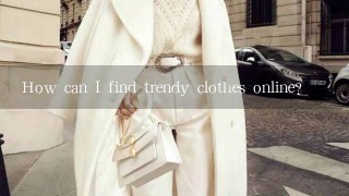 How can I find trendy clothes online?