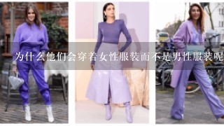 为什么他们会穿着女性服装而不是男性服装呢？