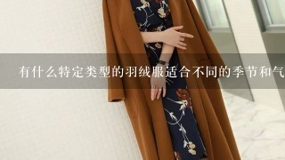 有什么特定类型的羽绒服适合不同的季节和气候条件吗？