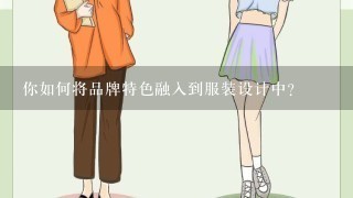 你如何将品牌特色融入到服装设计中?