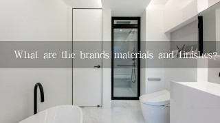 What are the brands materials and finishes?