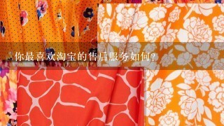 你最喜欢淘宝的售后服务如何?